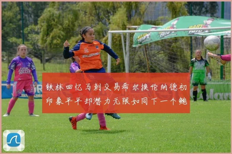 铁林回忆马刺交易希尔换伦纳德初印象平平却潜力无限如同下一个鲍文